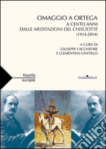 Omaggio a Ortega. A cento anni dalle meditazioni del Chisciotte (1914-2014) libro di Cacciatore G. (cur.); Cantillo C. (cur.)