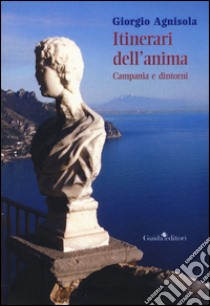 Itinerari dell'anima. Campania e dintorni libro di Agnisola Giorgio