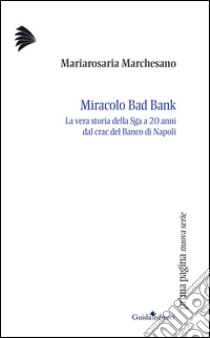 Miracolo bad bank. La vera storia della Sga a venti anni dal crac del Banco di Napoli libro di Marchesano Mariarosaria