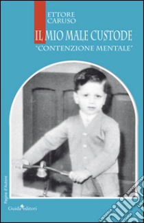 Il mio male custode. «Contenzione mentale» libro di Caruso Ettore