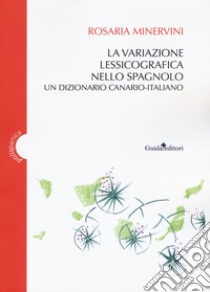 La variazione lessicografica nello spagnolo. Un dizionario canario-italiano libro di Minervini Rosaria