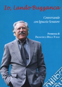 Io, Lando Buzzanca. Conversazione con Ignazio Senatore libro di Buzzanca Lando; Senatore Ignazio