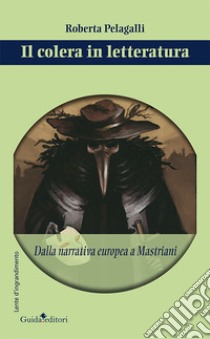 Il colera in letteratura. Dalla narrativa europea a Mastriani libro di Pelagalli Roberta