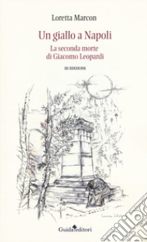 Un giallo a Napoli. La seconda morte di Giacomo Leopardi libro di Marcon Loretta