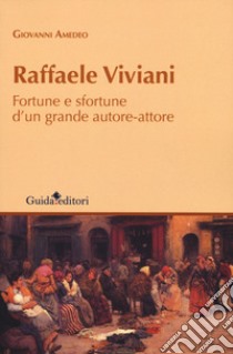 Raffaele Viviani. Fortune e sfortune d'un grande autore-attore libro di Amedeo Giovanni