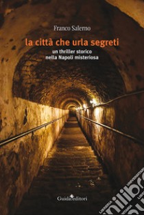 La città che urla segreti. un thriller storico nella Napoli misteriosa libro di Salerno Franco