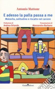 E adesso la palla passa a me. Malavita, solitudine e riscatto nel carcere libro di Mattone Antonio