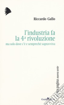 L'industria fa la 4ª rivoluzione ma solo dove c'è e sempreché sopravviva libro di Gallo Riccardo