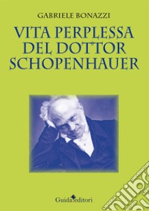 Vita perplessa del dottor Schopenhauer libro di Bonazzi Gabriele