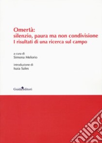 Omertà: silenzio, paura ma non condivisione. I risultati di una ricerca sul campo libro di Melorio S. (cur.)