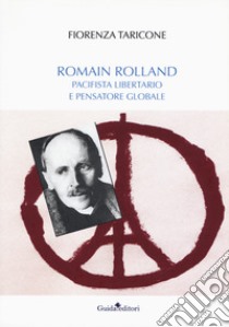 Romain Rolland. Pacifista, libertario e pensatore globale libro di Taricone Fiorenza