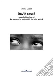 Dov'è casa? Quando i tuoi occhi incontrano la profondità dei miei abissi libro di Gallo Paola