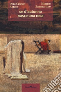 Se d'autunno nasce una rosa... libro di Amato Dora Celeste; Sammartino Mimmo