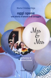 Oggi spose. Una storia d'amore e di coraggio libro di Orga Maria Cristina