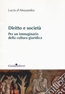 Diritto e società. Per un immaginario della cultura giuridica libro di D'Alessandro Lucio