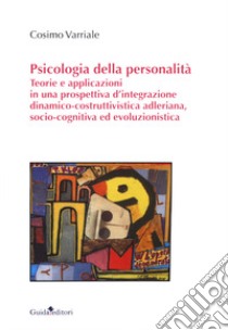 Psicologia della personalità. Teorie e applicazioni in una prospettiva d'integrazione dinamico-costruttivistica adleriana, socio-cognitiva ed evoluzionistica libro di Varriale Cosimo