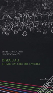 Diseguali. Il lato oscuro del lavoro libro di Vicinanza Luigi; Paolozzi Ernesto