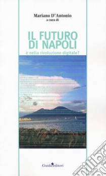 Il futuro di Napoli è nella rivoluzione digitale? libro di D'Antonio M. (cur.)