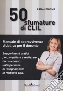 50 sfumature di CLIL. Manuale di sopravvivenza didattica per il docente libro di Cima Armando