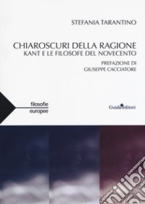 Chiaroscuri della ragione. Kant e le filosofe del Novecento libro di Tarantino Stefania