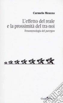 L'effetto del reale e la prossimità del tra-noi. Fenomenologia del «parergon» libro di Meazza Carmelo