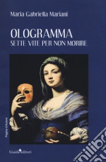 Ologramma. Sette vite per non morire libro di Mariani Maria Gabriella