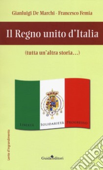 Il regno unito d'Italia (tutta un'altra storia...) libro di De Marchi Gianluigi; Femia Francesco