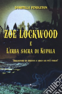 Zoe Lockwood e l'erba sacra di Kupala libro di Pendleton Domitilla