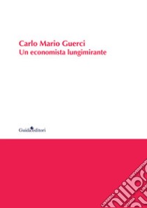 Carlo Mario Guerci. Un economista lungimirante libro