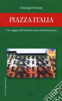 Piazza Italia. Un viaggio nell'identità etnica italoamericana libro di Fortuna Giuseppe