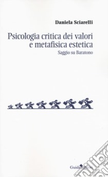 Psicologia critica dei valori e metafisica estetica. Saggio su Baratono libro di Sciarelli Daniela