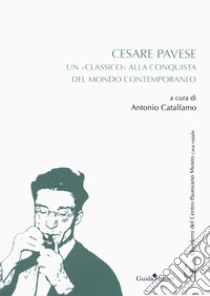 Cesare Pavese. Un «classico» alla conquista del mondo contemporaneo libro di Catalfamo A. (cur.)