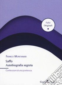 Saffo. Autobiografia segreta. Confessioni di una poetessa libro di Montanari Franco