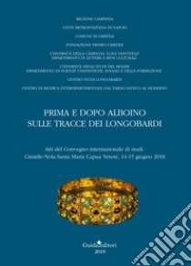 Prima e dopo Alboino: sulle tracce dei Longobardi. Atti del Convegno internazionale di studi Cimitile-Nola-Santa Maria Capua Vetere, 14-15 giugno 2015 libro di Ebanista C. (cur.); Rotili M. (cur.)