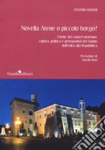 Novella Atene o piccolo borgo? Forme del conservatorismo: cultura, politica e protagonisti del Sannio dall'Unità alla Repubblica libro di Gisondi Antonio