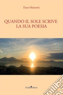 Quando il sole scrive la sua poesia libro di Manzoni Enzo