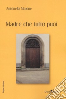 Madre che tutto puoi libro di Maione Antonella