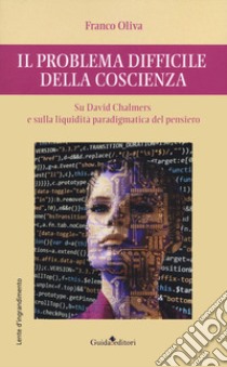 Il problema difficile della coscienza. Su David Chalmers e sulla liquidità paradigmatica del pensiero libro di Oliva Franco