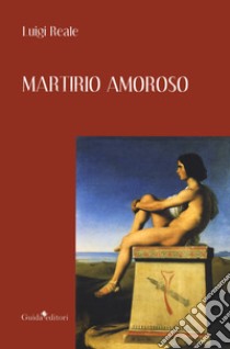 Martirio amoroso libro di Reale Luigi