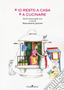 #Io resto a casa. #A cucinare. Ricette marzo-aprile 2020 libro di Sparano B. (cur.)