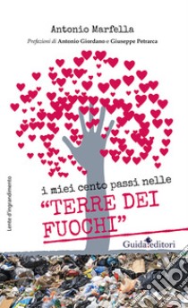 I miei cento passi nelle «terre dei fuochi» libro di Marfella Antonio