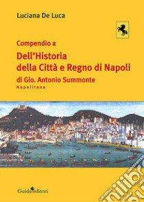 Compendio a dell'Historia della città e regno di Napoli di Gio. Antonio Summonte Napolitano libro di De Luca Luciana