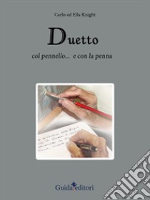 Duetto. Col pennello... e con la penna. Ediz. illustrata libro di Knight Ella; Knight Carlo