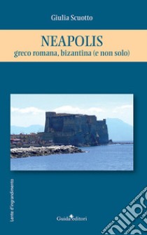 Neapolis. Greco romana, bizantina (e non solo) libro di Scuotto Giulia