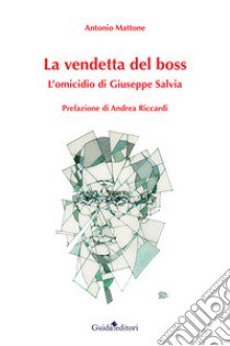 La vendetta del boss. L'omicidio di Giuseppe Salvia libro di Mattone Antonio