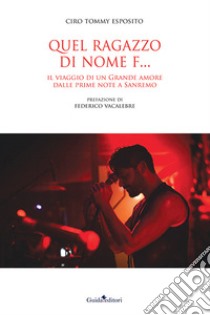 Quel ragazzo di nome F.... Il viaggio di un grande amore dalle prime note a Sanremo libro di Esposito Ciro Tommy