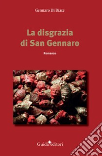 La disgrazia di san Gennaro libro di Di Biase Gennaro