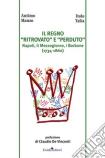 Il regno «ritrovato» e «perduto». Napoli, il Mezzogiorno, i Borbone (1734-1860) libro di Manzo Antimo; Talia Italo