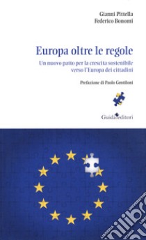 Europa oltre le regole. Un nuovo patto per la crescita sostenibile verso l'Europa dei cittadini libro di Pittella Gianni; Bonomi Federico