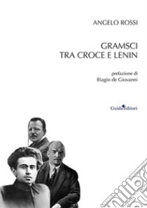 Gramsci tra Croce e Lenin libro di Rossi Angelo